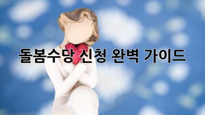 돌봄수당 신청 완벽 가이드